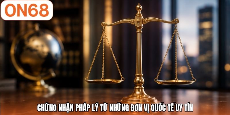 Chứng nhận pháp lý từ những đơn vị quốc tế uy tín