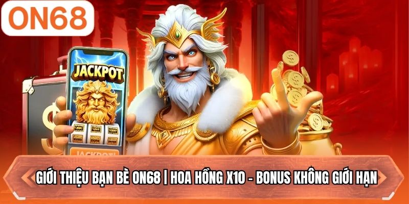 Giới Thiệu Bạn Bè ON68 | Hoa Hồng X10 - Bonus Không Giới Hạn